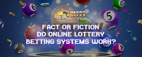 Fact or Fiction: Do Online Lottery Betting Systems Work?